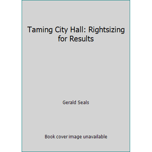 Pre-Owned Taming City Hall: Rightsizing for Results (Hardcover) 1558153381 9781558153387