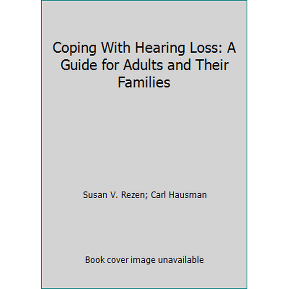 Pre-Owned Coping With Hearing Loss: A Guide for Adults and Their Families (Hardcover) 0942637836 9780942637830