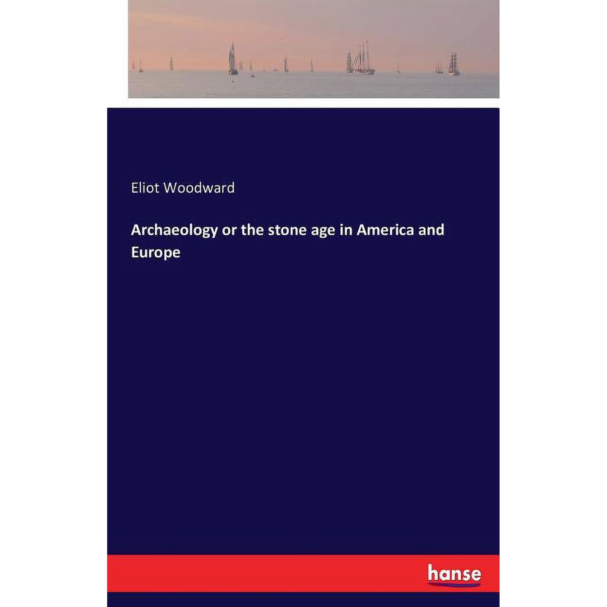 Archaeology or the stone age in America and Europe (Paperback)