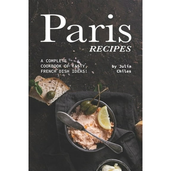 Paris Recipes : A Complete Cookbook of Tasty, French Dish Ideas! (Paperback)