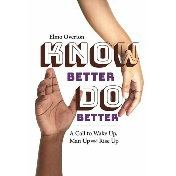 Know Better, Do Better : A Call to Wake Up, Man Up and Rise Up (Paperback)