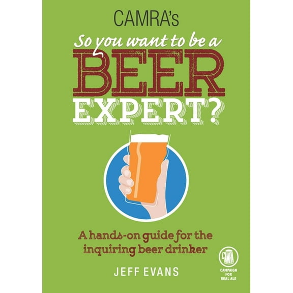 So You Want to Be a Beer Expert? : A Hands-On Guide for the Inquiring Beer Drinker (Paperback)