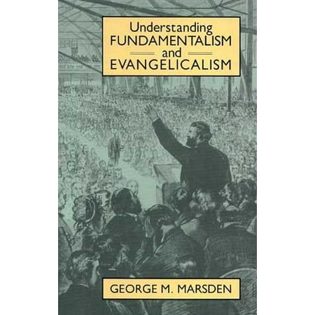 Understanding Fundamentalism and Evangelicalism