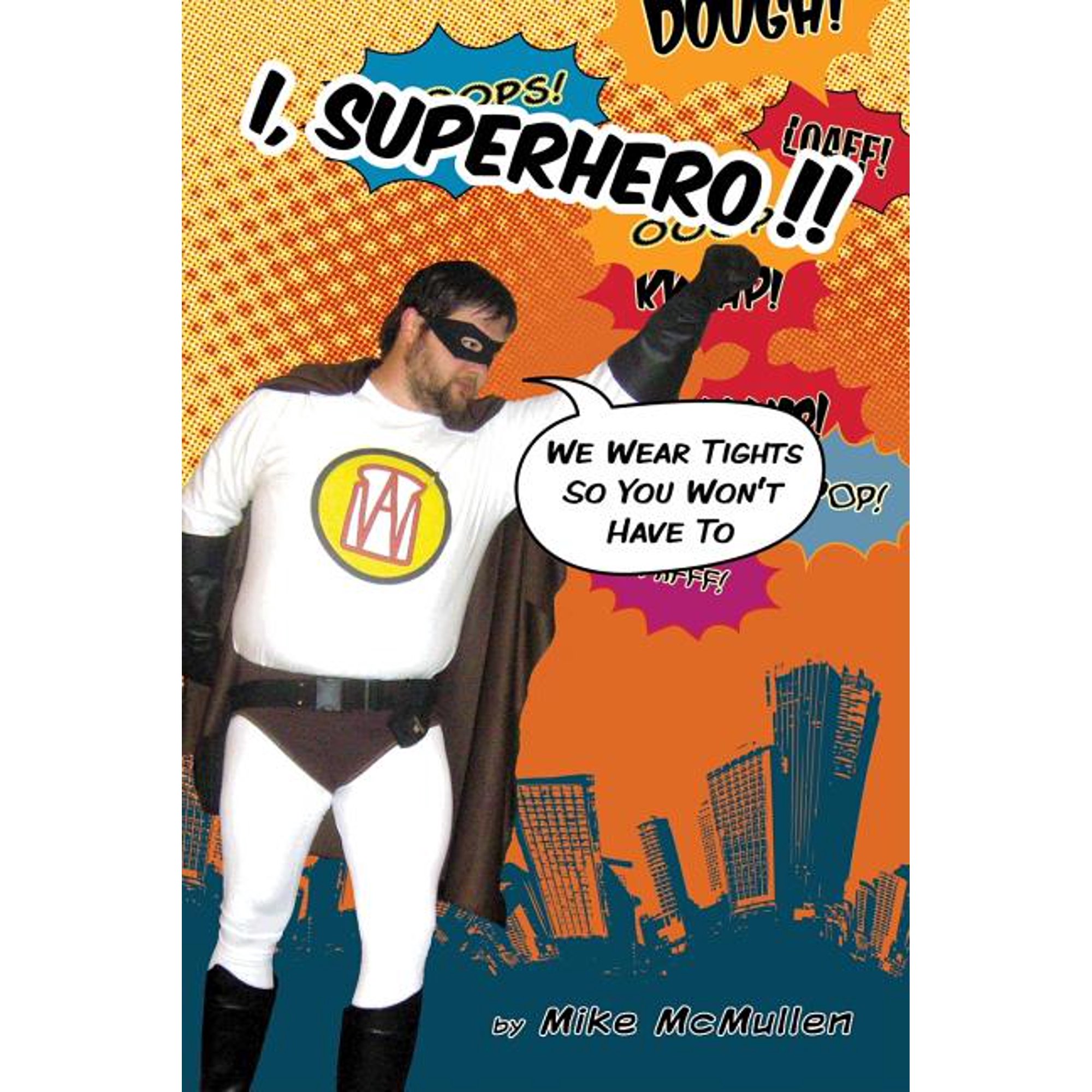 I, Superhero!! : My Journey Into the World of Real-Life Superheroes, Spandex, and Sex (Okay, No Sex, That Was Just to Get Your Attention) (Paperback)
