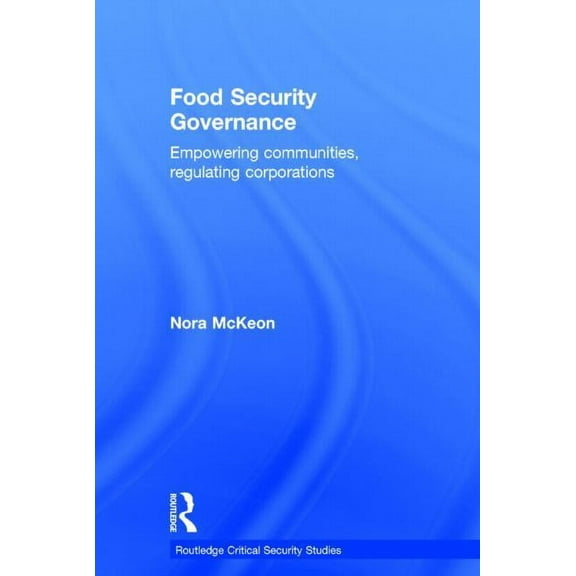 Routledge Studies in Food, Society and t Food Security Governance: Empowering Communities, Regulating Corporations, (Hardcover)