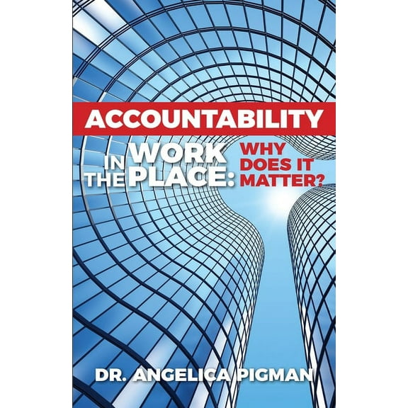 Accountability In The Workplace : Why Does It Matter? (Paperback)
