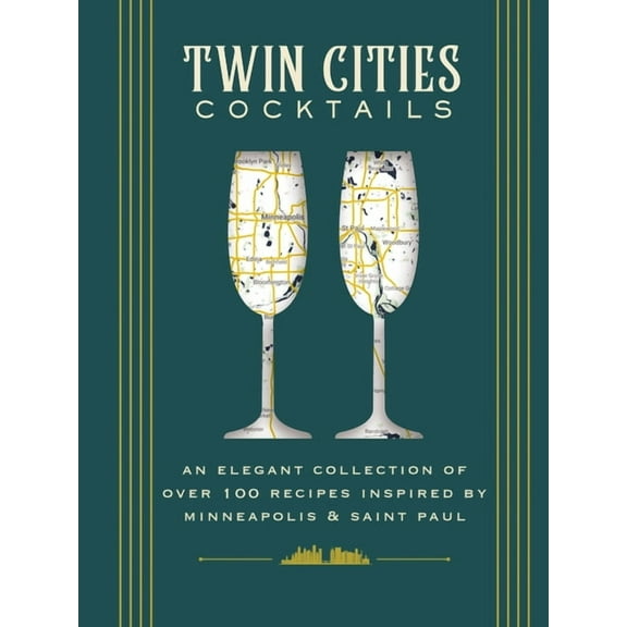 City Cocktails Twin Cities Cocktails: An Elegant Collection of Over 100 Recipes Inspired by Minneapolis and Saint Paul, (Hardcover)