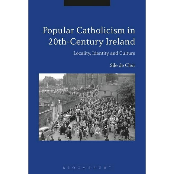 Popular Catholicism in 20th-Century Ireland: Locality, Identity and Culture, (Paperback)