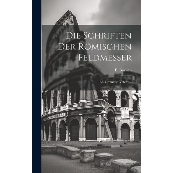 Die Schriften Der Römischen Feldmesser: Bd. Gromatici Veteres... (Hardcover)