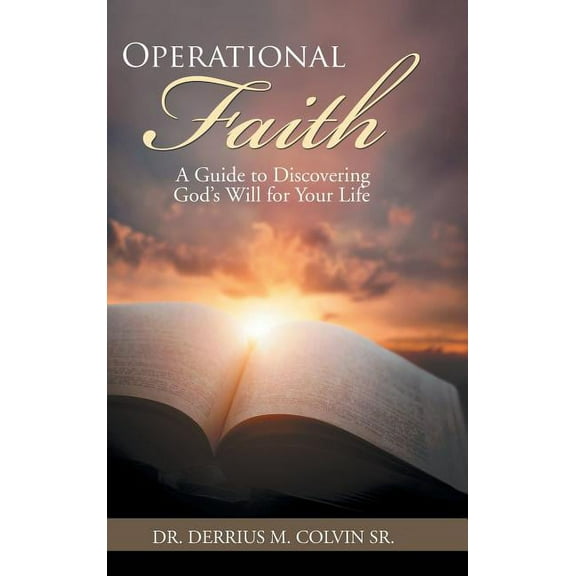 Operational Faith: A Guide to Discovering God's Will for Your Life, (Hardcover)