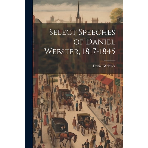Select Speeches of Daniel Webster, 1817-1845 (Paperback)