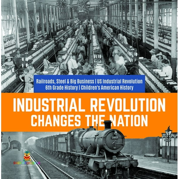 Industrial Revolution Changes the Nation Railroads, Steel & Big