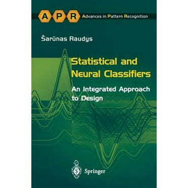 Advances in Computer Vision and Pattern Recognition: Statistical and Neural Classifiers: An Integrated Approach to Design (Paperback)