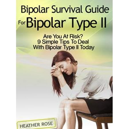 Today Deals Bipolar 2: Bipolar Survival Guide For Bipolar Type II: Are You At Risk? 9 Simple Tips To Deal With Bipolar Type II Today - eBook ()