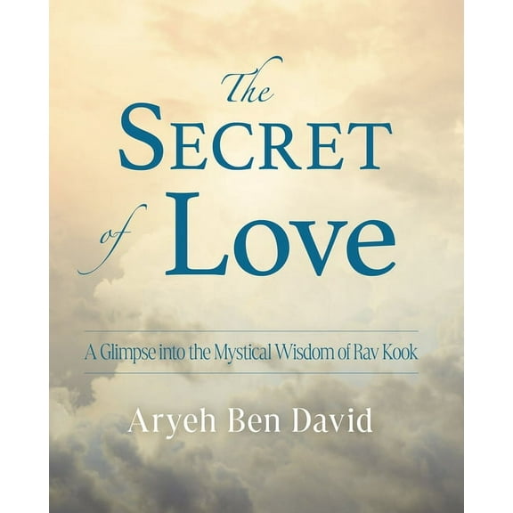 The Secret of Love: A Glimpse into the Mystical Wisdom of Rav Kook, (Paperback)