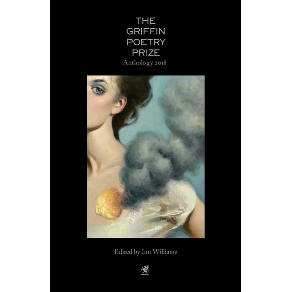 Griffin Poetry Prize Anthology The 2018 Griffin Poetry Prize Anthology: A Selection of the Shortlist, (Paperback)