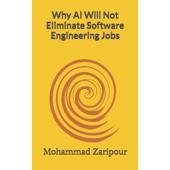 Why AI Will Not Eliminate Software Engineering Jobs, (Paperback)