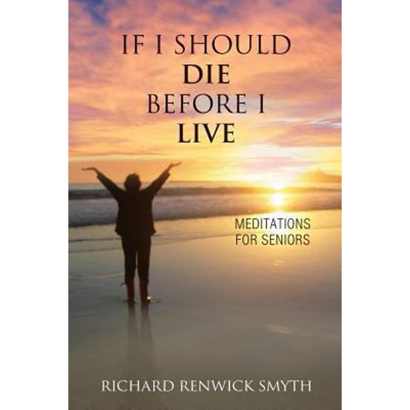 Pre-Owned If I Should Die Before I Live: Meditations for Seniors (Paperback) 163051473X 9781630514730
