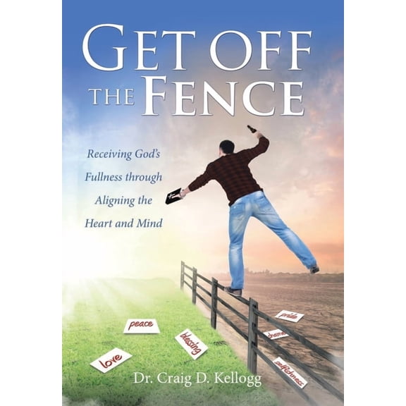 Get off the Fence: Receiving God's Fullness through Aligning the Heart and Mind, (Hardcover)