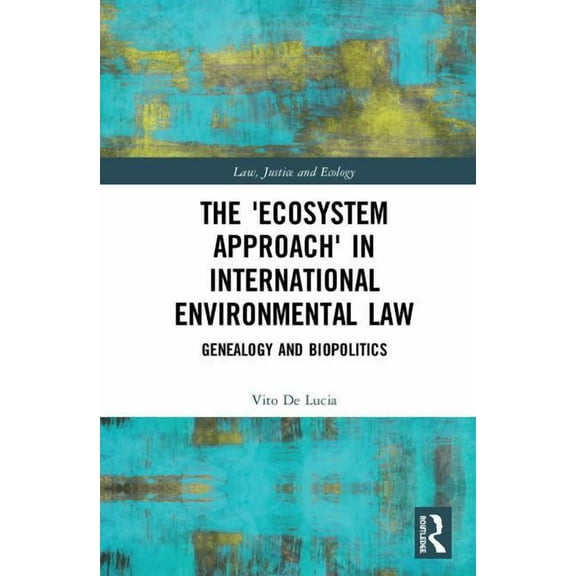 Law, Justice and Ecology The 'Ecosystem Approach' in International Environmental Law, (Hardcover)