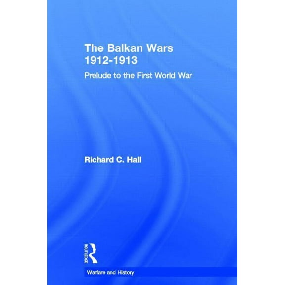 Warfare and History The Balkan Wars 1912-1913: Prelude to the First World War, (Hardcover)