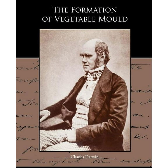 The Formation of Vegetable Mould through the action of worms with observations of their habits (Paperback)