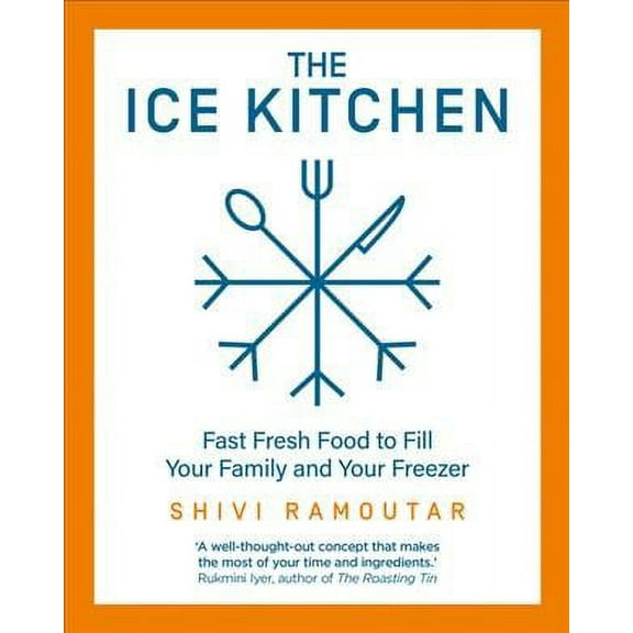 The Ice Kitchen: Fresh Food to Fill Your Family & Freezer by Shivi Ramoutar - Hardback