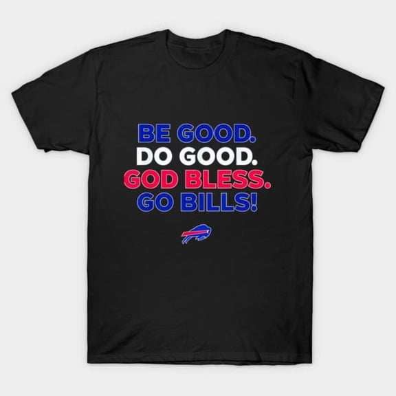 BE GOOD DO GOOD GOD BLESS GO BILLS Football Slogan Graphic, H10177 T-Shirt, for Men and Women, Up to Size 5XL
