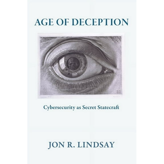 Cornell Studies in Security Affairs Age of Deception: Cybersecurity as Secret Statecraft, (Hardcover)