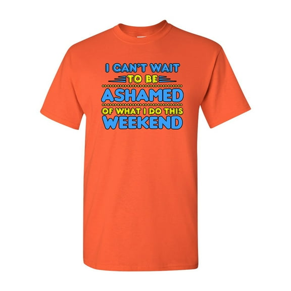 I Can't Wait To Be Ashamed Of What I Do Funny Humor DT Adult T-Shirt Tee