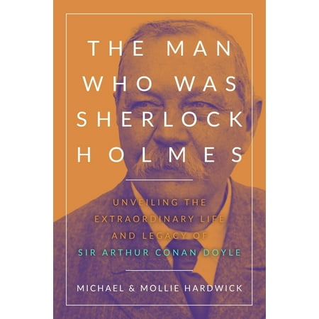 Giants of the Arts The Man Who Was Sherlock Holmes: Unveiling the Extraordinary Life and Legacy of Sir Arthur Conan Doyle (Paperback)