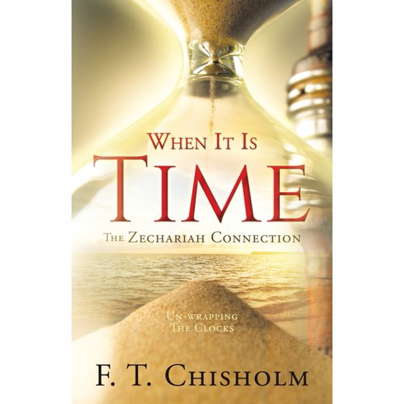 WHEN IT IS TIME The Zechariah Connection: Un-wrapping The Clocks, (Paperback)