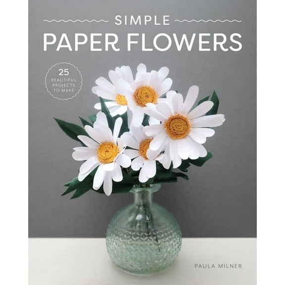 Simple Paper Flowers: 25 Beautiful Projects to Make, (Paperback)