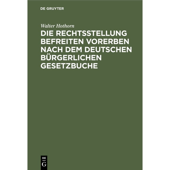 Die Rechtsstellung Befreiten Vorerben Nach Dem Deutschen Bürgerlichen Gesetzbuche (Hardcover)