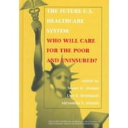 The Future U.S. Healthcare System: Who Will Care for the Poor and Uninsured? [Paperback - Used]