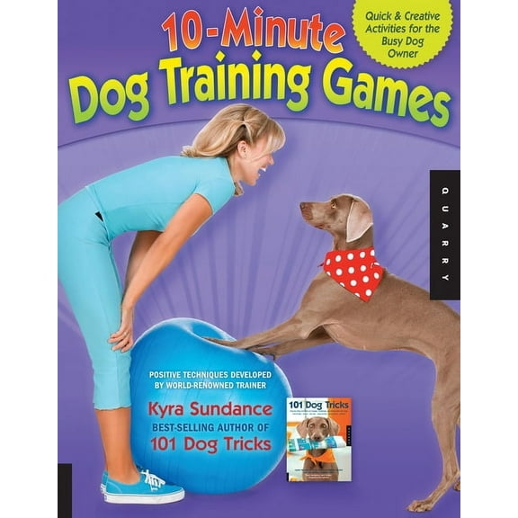 Dog Tricks and Training 10-Minute Dog Training Games: Quick & Creative Activities for the Busy Dog Owner, Book 4, (Paperback)