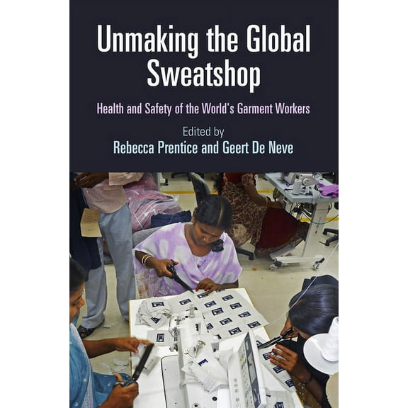 Pennsylvania Studies in Human Rights Unmaking the Global Sweatshop: Health and Safety of the World's Garment Workers, (Paperback)