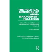 Routledge Library Editions: The Labour M The Political Dimension of Labor-Management Relations: National Trends and State Level Developments in Massachusetts (Vo, Book 28, (Hardcover)