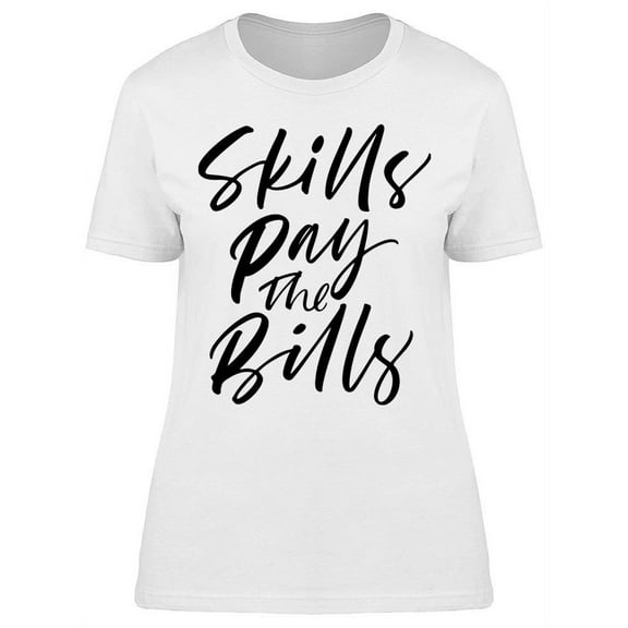 All The Skills Pay The Bills T-Shirt Women -Image by Shutterstock Women T-Shirt, Female Medium