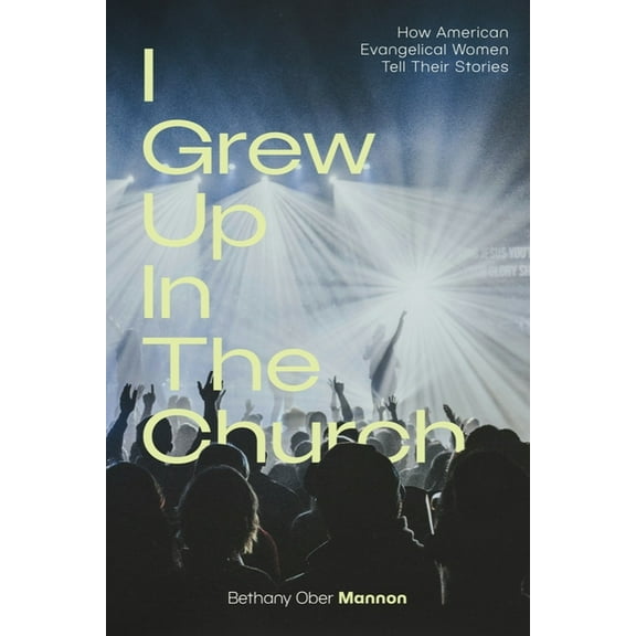 I Grew Up in the Church: How American Evangelical Women Tell Their Stories, (Paperback)