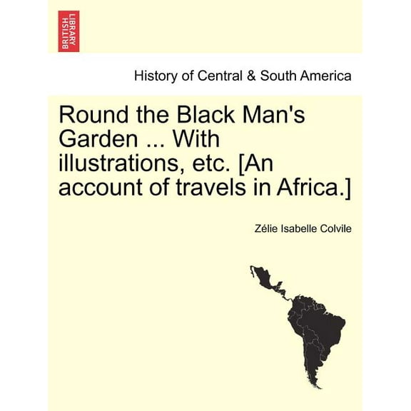 Round the Black Man's Garden ... with Illustrations, Etc. [An Account of Travels in Africa.] (Paperback)