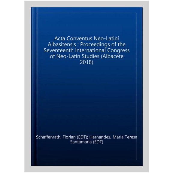 Pre-Owned Acta Conventus Neo-Latini Albasitensis : Proceedings of the Seventeenth International Congress of Neo-Latin Studies (Albacete 2018)