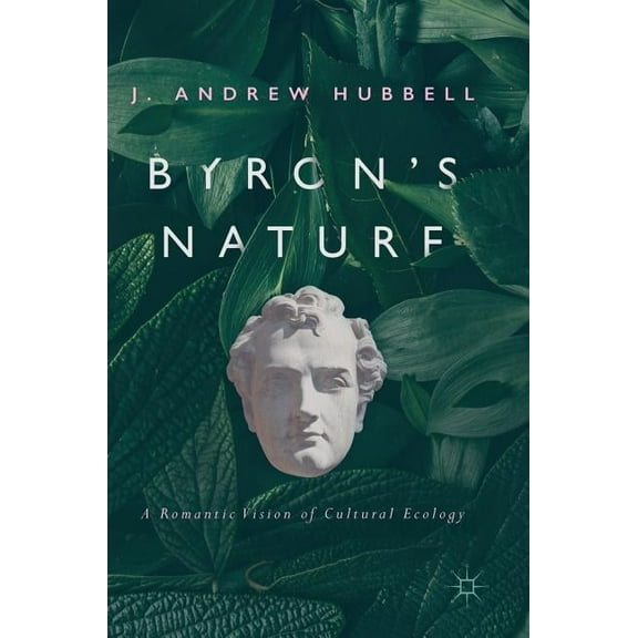 Byron's Nature: A Romantic Vision of Cultural Ecology, (Hardcover)