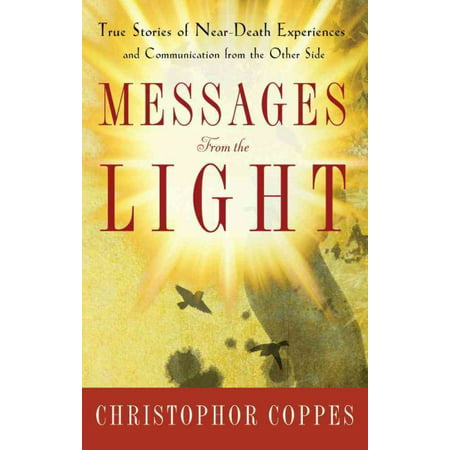 Messages from the Light : True Stories of Near-Death Experiences and Communication from the Other