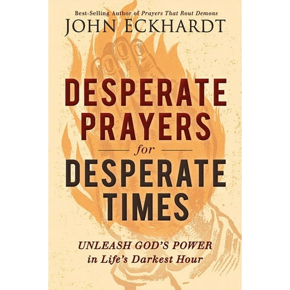 Desperate Prayers for Desperate Times: Unleash God's Power in Life's Darkest Hour, (Paperback)