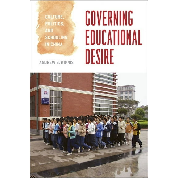 Governing Educational Desire: Culture, Politics, and Schooling in China, (Paperback)