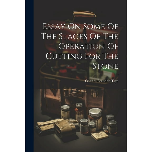 Essay On Some Of The Stages Of The Operation Of Cutting For The Stone (Paperback)