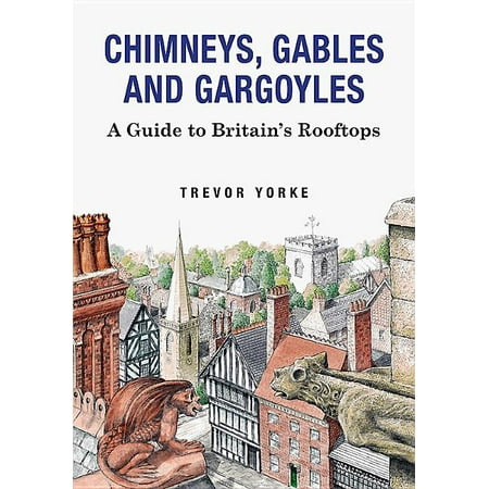 Chimneys, Gables and Gargoyles : A Guide to Britain's Rooftops