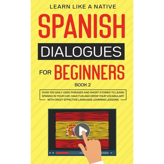 Spanish for Adults Spanish Dialogues for Beginners Book 2: Over 100 Daily Used Phrases and Short Stories to Learn Spanish in Your Car. Have, Book 2, (Paperback)