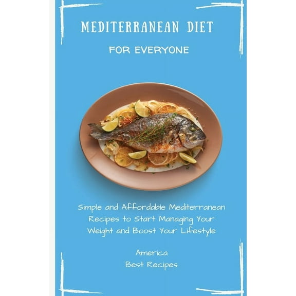 Mediterranean Diet for Everyone: Simple and Affordable Mediterranean Recipes to Start Managing Your Weight and Boost You, (Paperback)